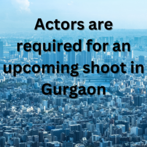 Actors are required for an upcoming shoot in Gurgaon