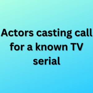 Actors casting call for a known TV serial