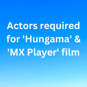 Actors required for 'Hungama' & 'MX Player' film
