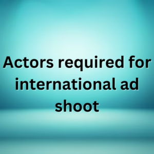 Actors required for international ad shoot