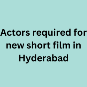 Actors required for new short film in Hyderabad