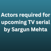 Actors required for upcoming TV serial by Sargun Mehta