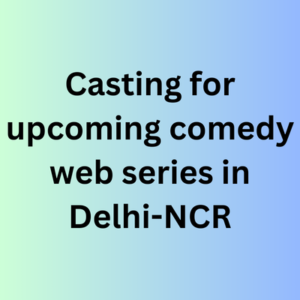 Casting for upcoming comedy web series in Delhi-NCR