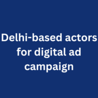 Delhi-based actors for digital ad campaign