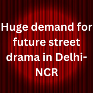Huge demand for future street drama in Delhi-NCR