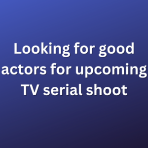 Looking for good actors for upcoming TV serial shoot