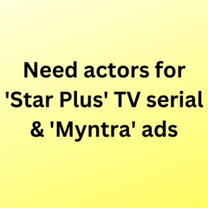 Need actors for 'Star Plus' TV serial & 'Myntra' ad