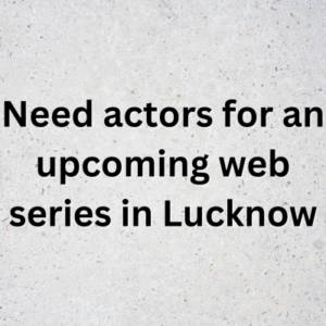 Need actors for an upcoming web series in Lucknow