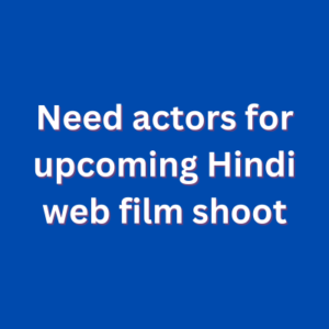 Need actors for upcoming Hindi web film shoot