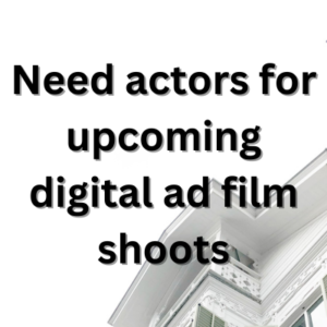 Need actors for upcoming digital ad film shoots