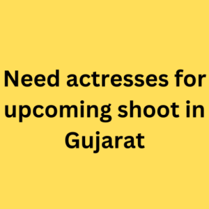 Need actresses for upcoming shoot in Gujarat