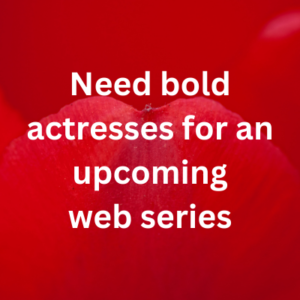 Need bold actresses for an upcoming web series