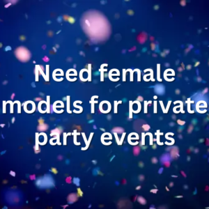 Need female models for private party events