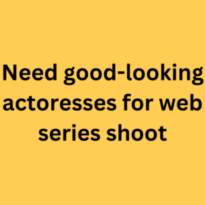 Need good-looking actoresses for web series shoot