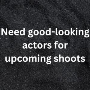 Need good-looking actors for upcoming shoots