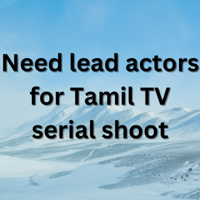 Need lead actors for Tamil TV serial shoot - Jobs and Auditions