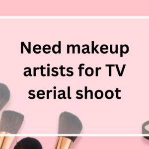 Need makeup artists for TV serial shoot