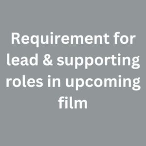 Requirement for lead & supporting roles in upcoming film