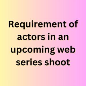 Requirement of actors in an upcoming web series shoot