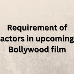 Requirement of actors in upcoming Bollywood film