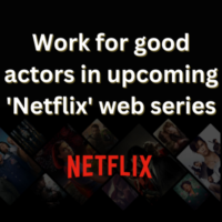 Work for good actors in upcoming 'Netflix' web series