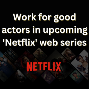 Work for good actors in upcoming 'Netflix' web series