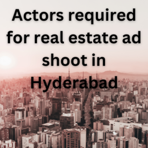 Actors required for real estate ad shoot in Hyderabad