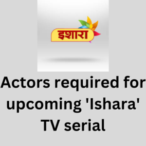Actors required for upcoming 'Ishara' TV serial