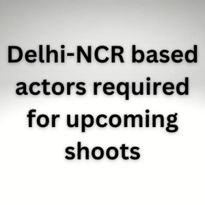 Delhi-NCR based actors required for upcoming shoots