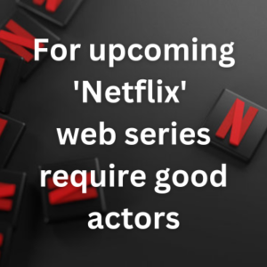 For upcoming 'Netflix' web series require good actors