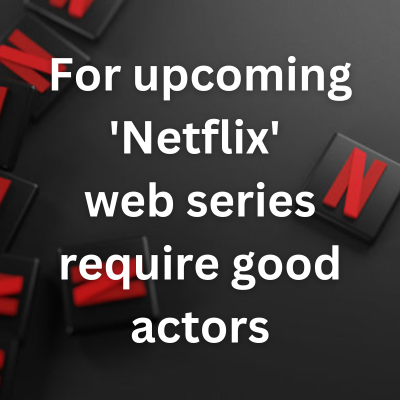 For Upcoming 'Netflix' Web Series Require Good Actors - Jobs And Auditions