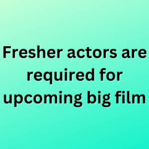 Fresher actors are required for upcoming big film