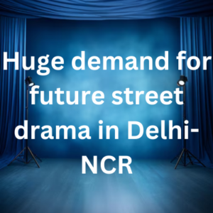 Huge demand for future street drama in Delhi-NCR