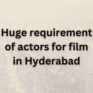 Huge requirement of actors for film in Hyderabad