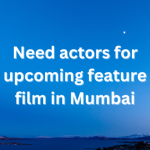 Need actors for upcoming feature film in Mumbai
