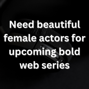 Need beautiful female actors for upcoming bold web series