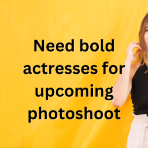 Need bold actresses for upcoming photoshoot