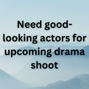 Need good-looking actors for upcoming drama shoot