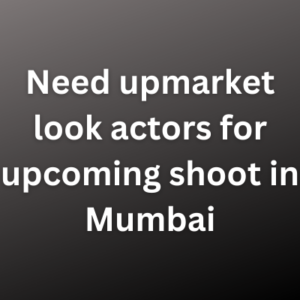 Need upmarket look actors for upcoming shoot in Mumbai
