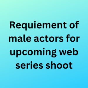 Requiement of male actors for upcoming web series shoot