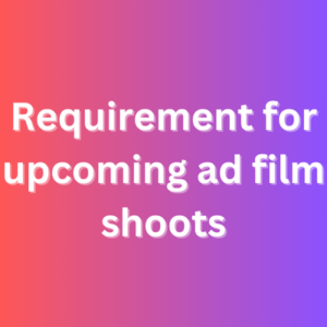 Requirement for upcoming ad film shoots
