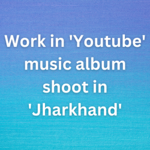 Work in 'Youtube' music album shoot in 'Jharkhand'