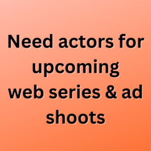 Need actors for upcoming web series & ad shoots