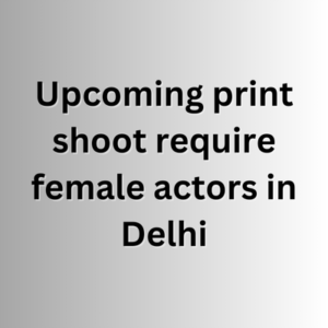 Upcoming print shoot require female actors in Delhi