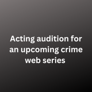 Acting audition for an upcoming crime web series 