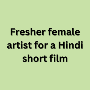 Fresher female artist for a Hindi short film