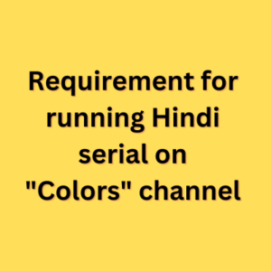 Requirement for running Hindi serial on "Colors" channel