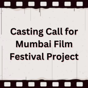 Casting Call for Mumbai Film Festival Project