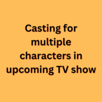Casting for multiple characters in upcoming TV show
