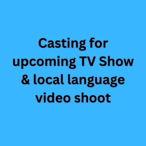 Casting for upcoming TV Show & local language video shoot